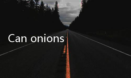 【Best Android Casino Apps India】Can onions deodorize and remove formaldehyde?